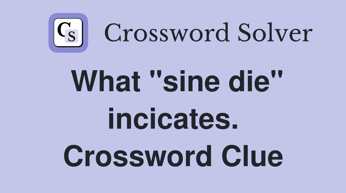 What "sine die" incicates. Crossword Clue