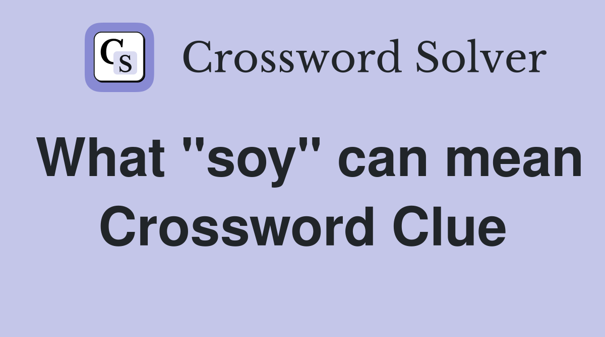 What "soy" can mean Crossword Clue