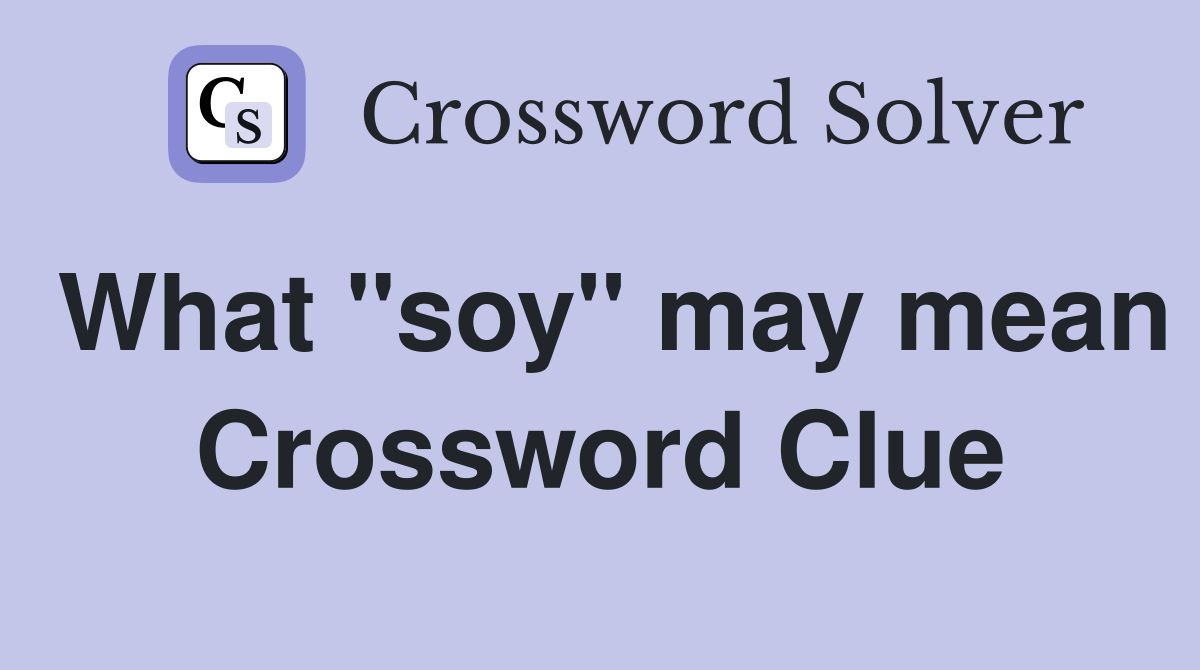 What "soy" may mean Crossword Clue