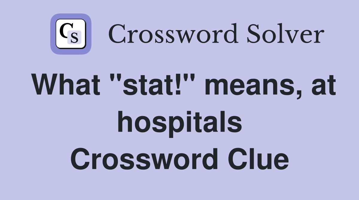 What "stat!" means, at hospitals Crossword Clue