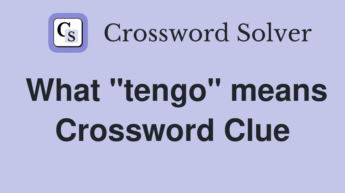 What "tengo" means Crossword Clue