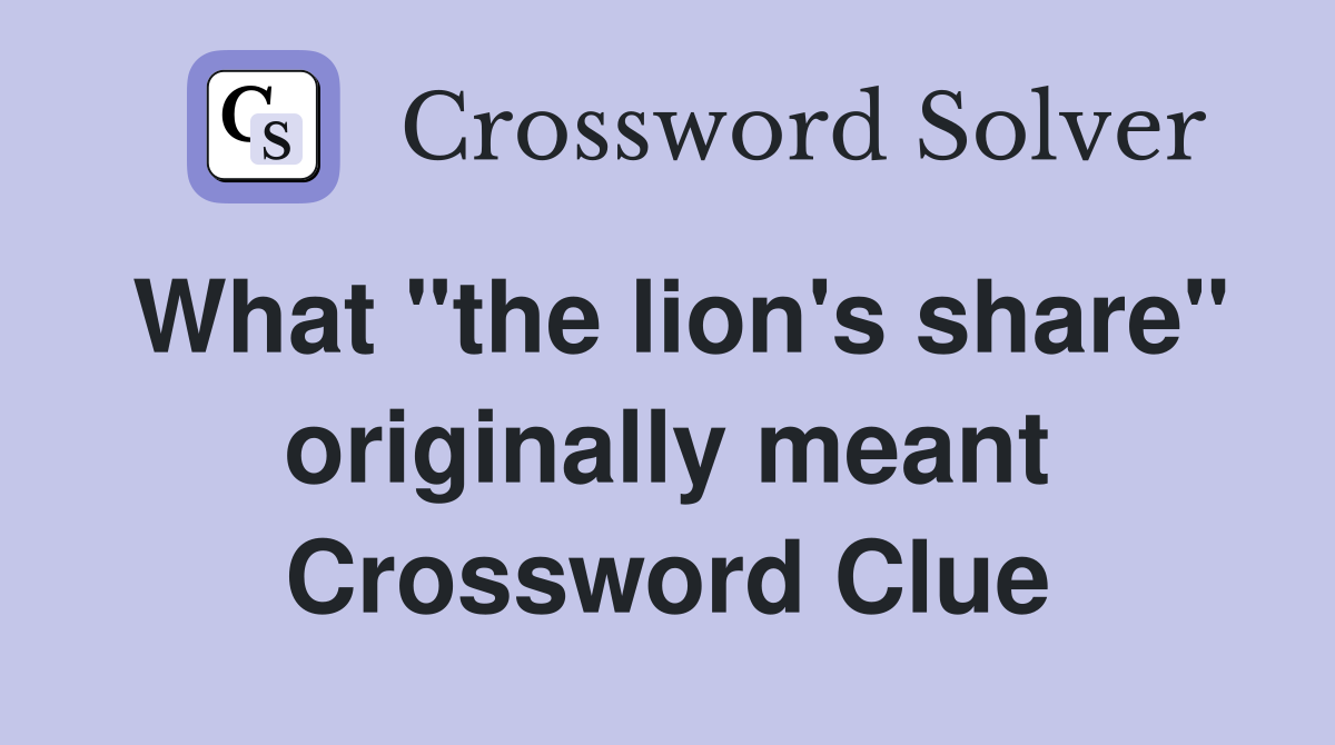 What "the lion's share" originally meant Crossword Clue