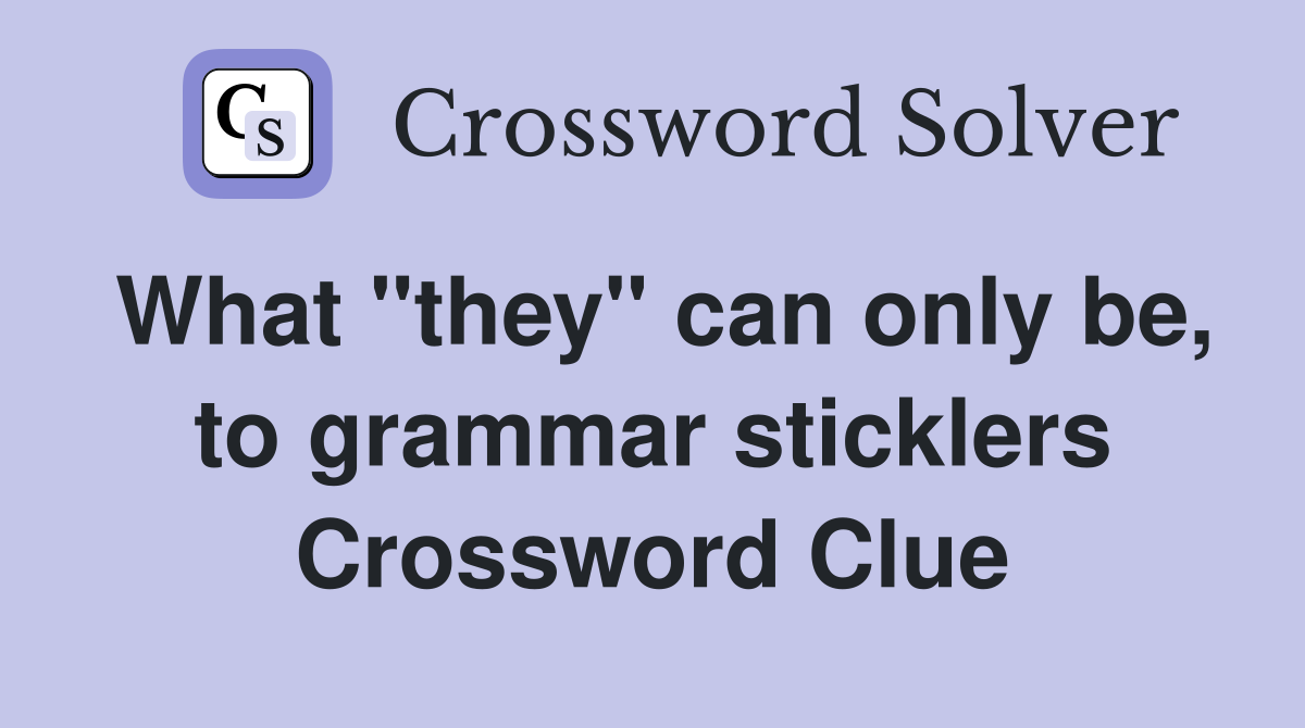 What "they" can only be, to grammar sticklers Crossword Clue
