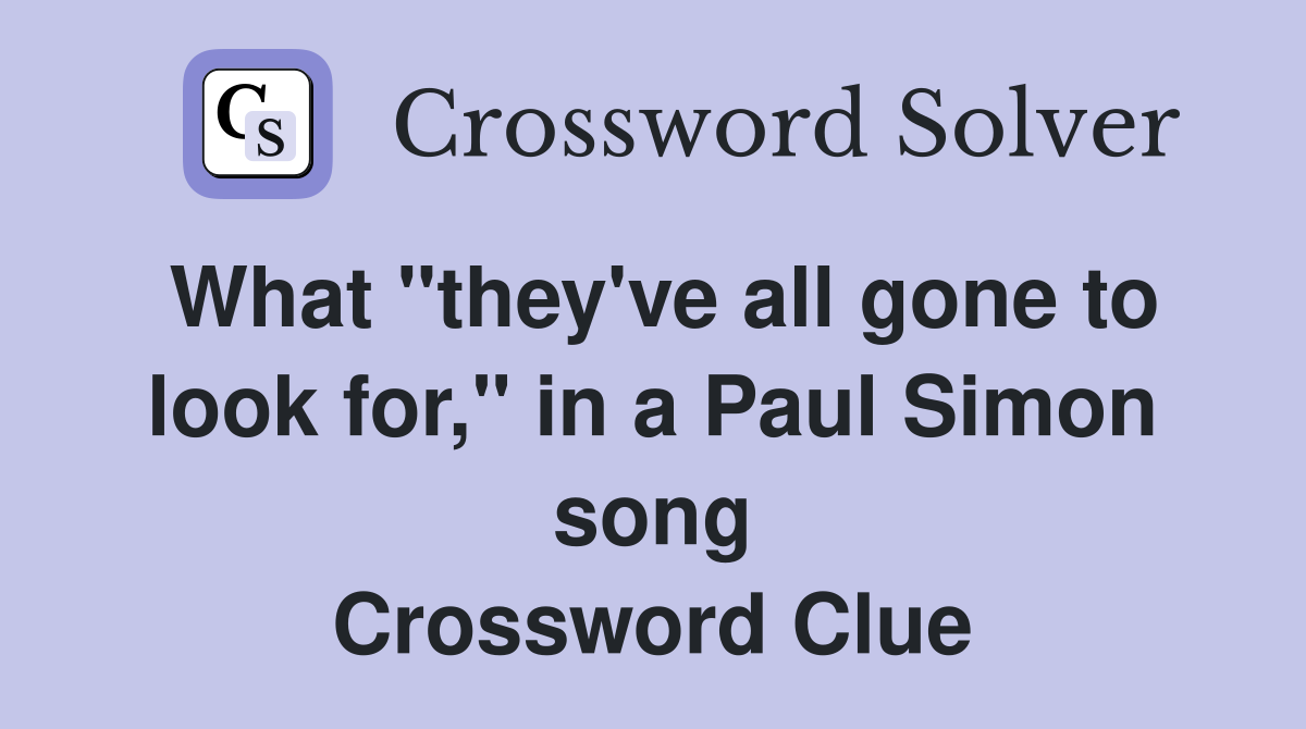 What "they've all gone to look for," in a Paul Simon song Crossword Clue