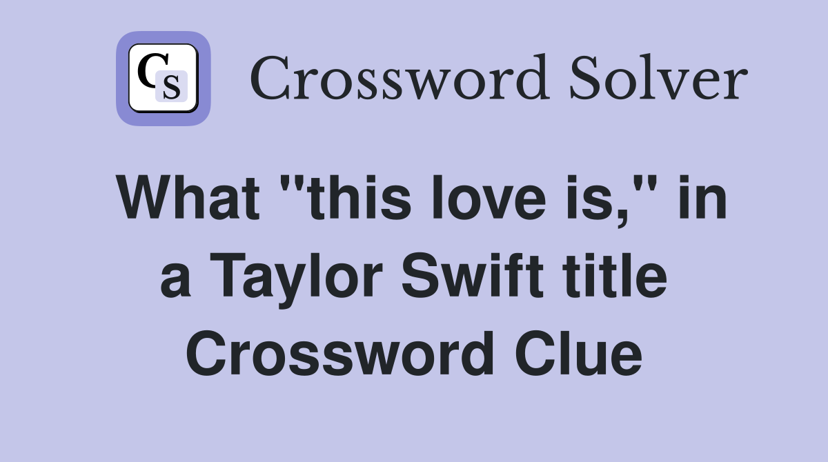 What "this love is," in a Taylor Swift title Crossword Clue