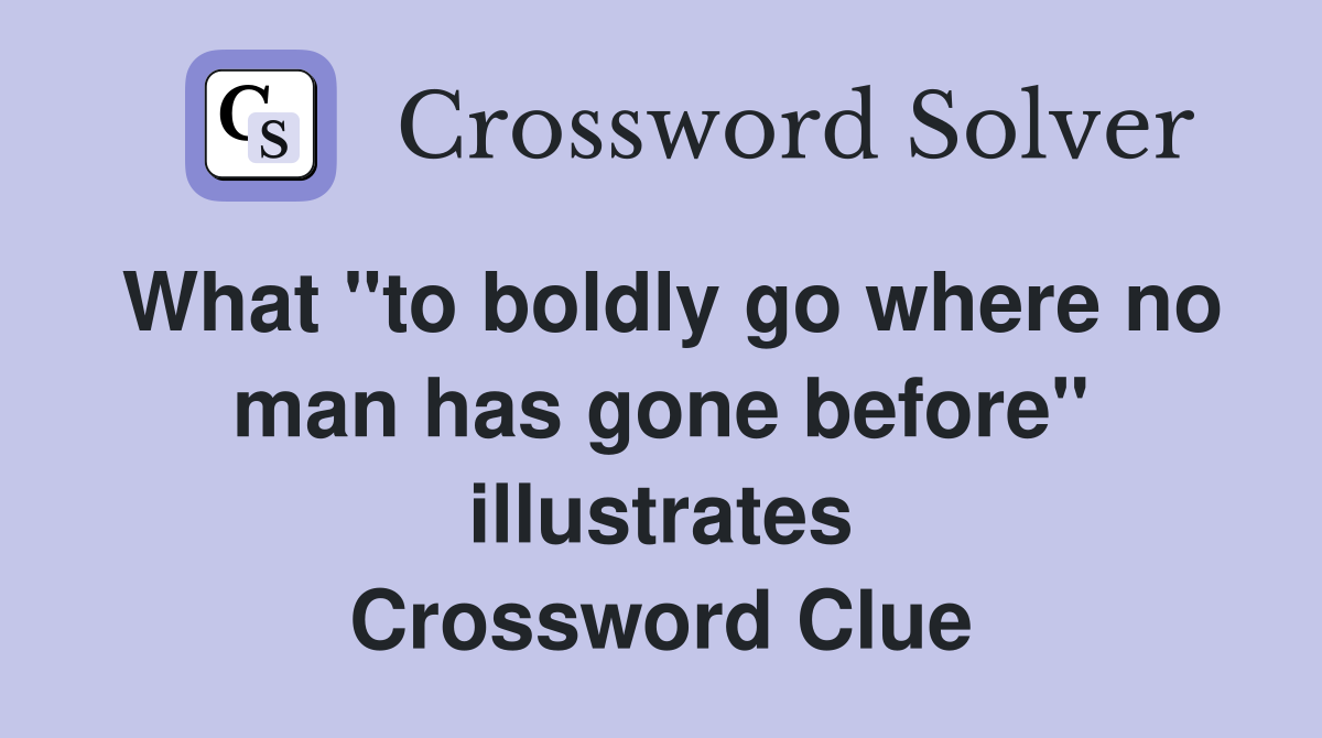 What "to boldly go where no man has gone before" illustrates Crossword Clue