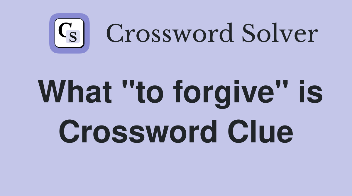 What "to forgive" is Crossword Clue