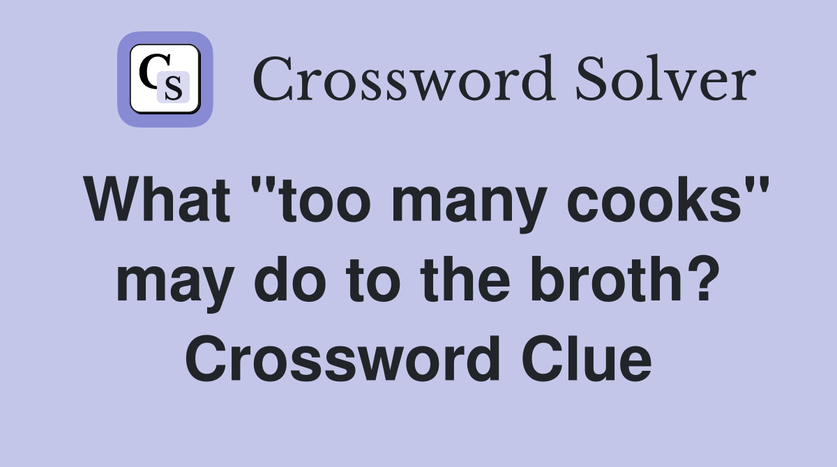 What "too many cooks" may do to the broth? Crossword Clue