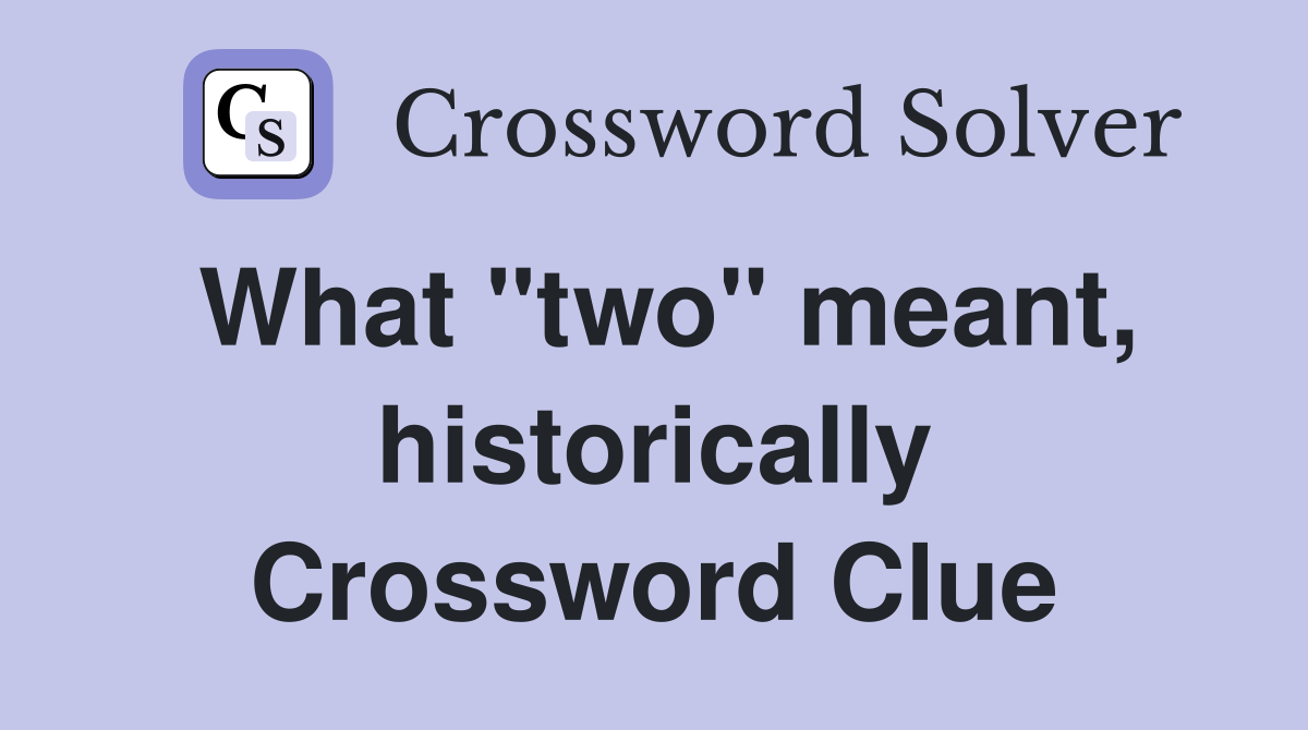 What "two" meant, historically Crossword Clue