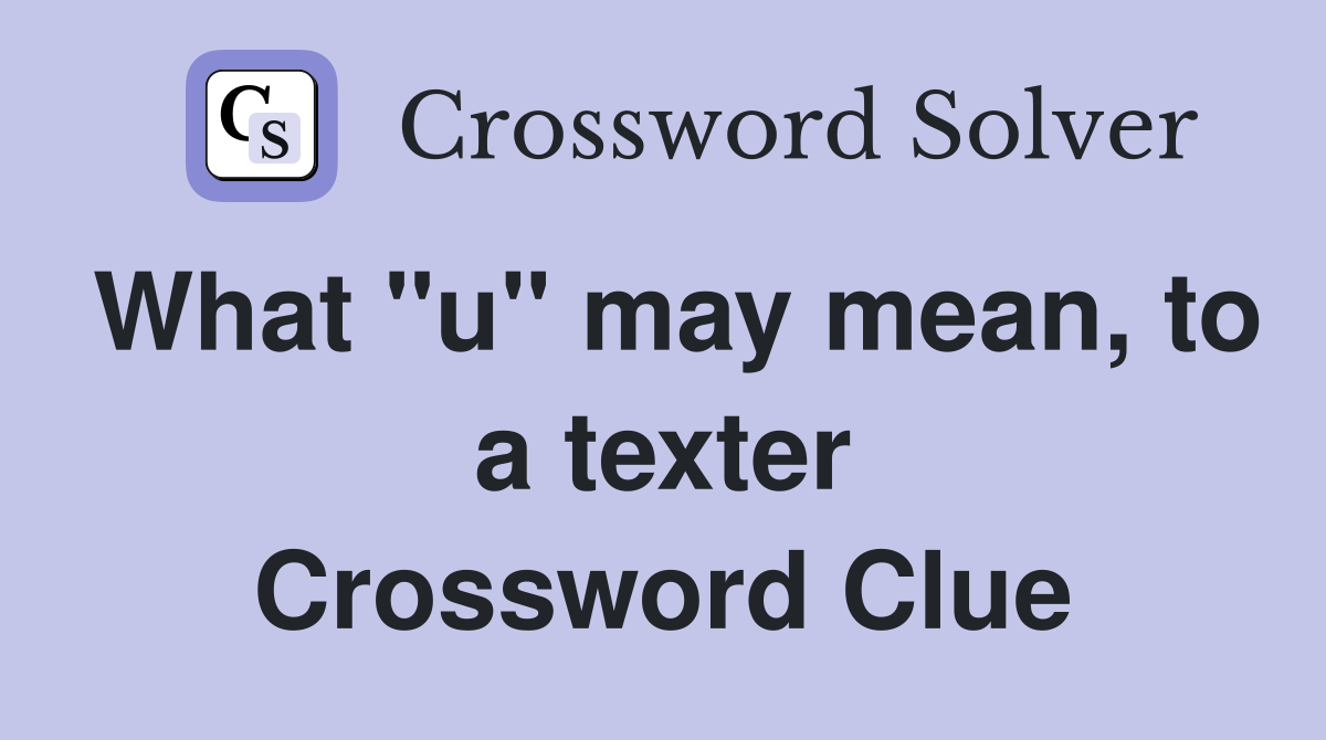 What "u" may mean, to a texter Crossword Clue