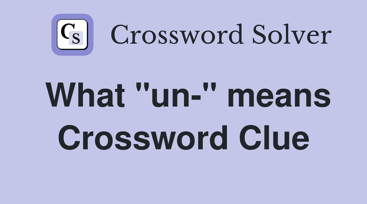 What "un-" means Crossword Clue