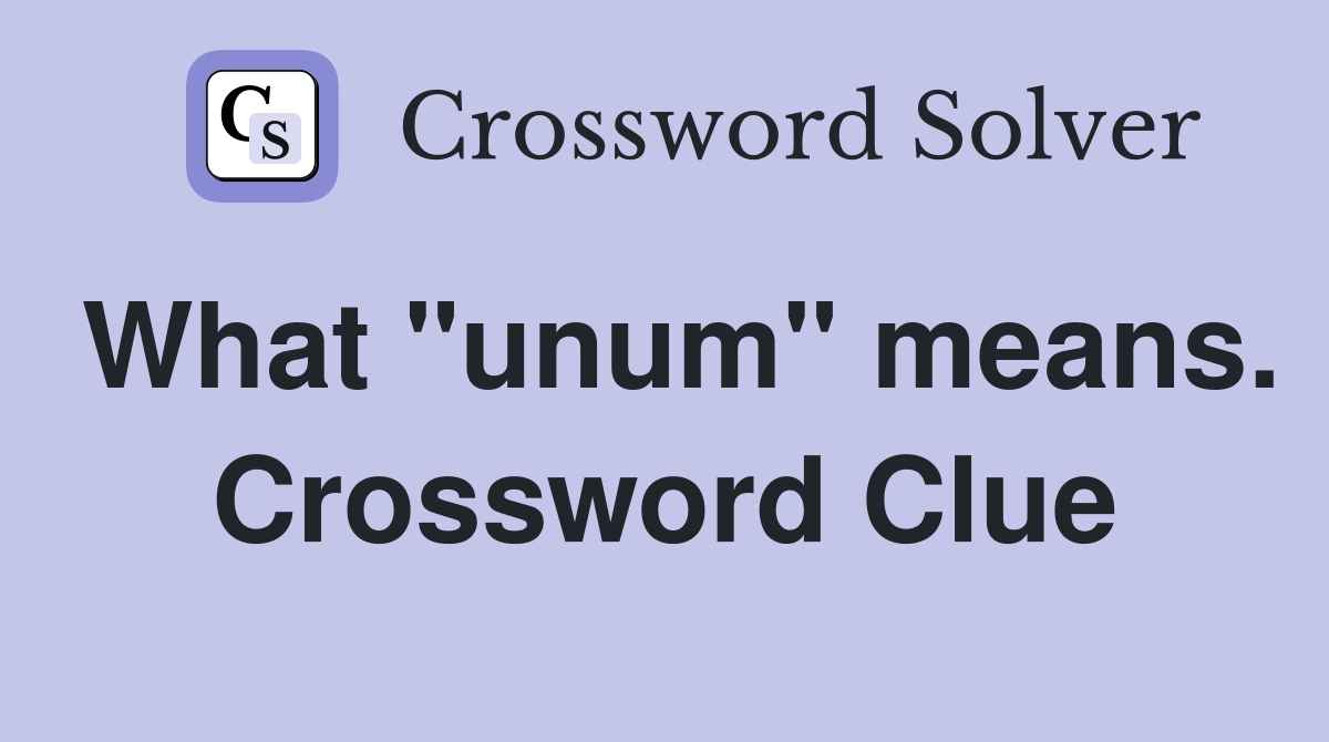 What "unum" means. Crossword Clue