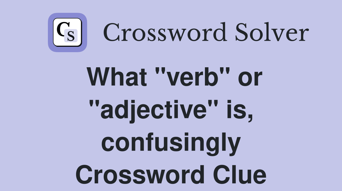 What "verb" or "adjective" is, confusingly Crossword Clue