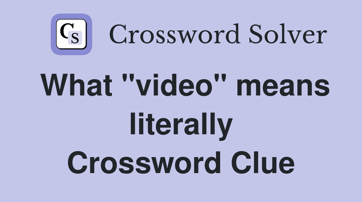 What "video" means literally Crossword Clue