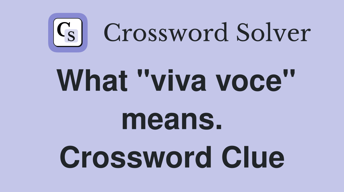 What "viva voce" means. Crossword Clue
