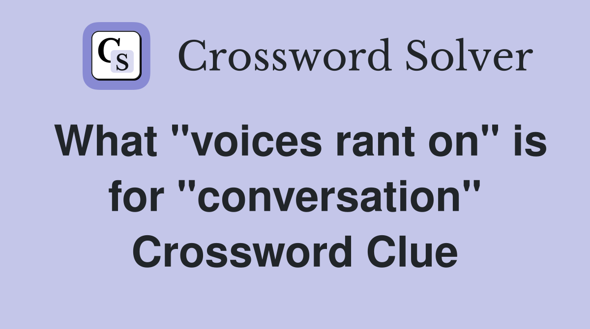 What "voices rant on" is for "conversation" Crossword Clue