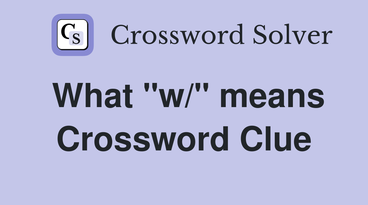What "w/" means Crossword Clue