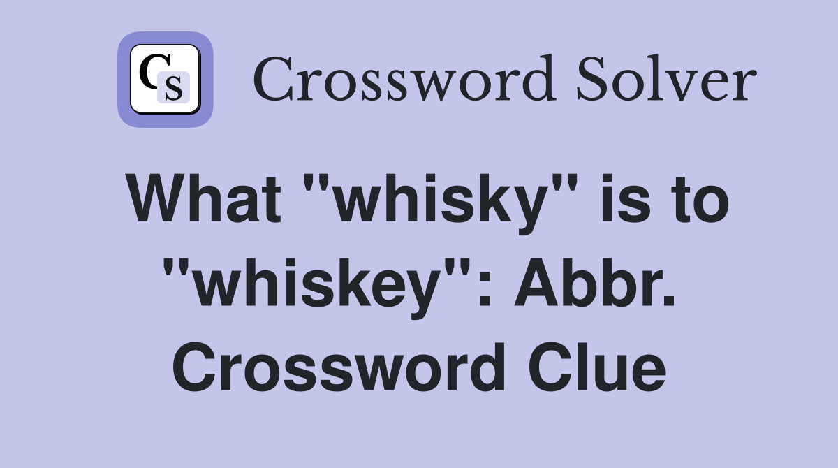 What "whisky" is to "whiskey": Abbr. Crossword Clue