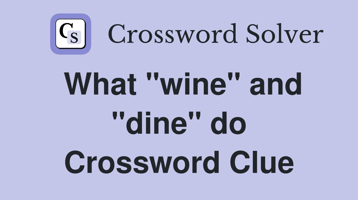 What "wine" and "dine" do Crossword Clue