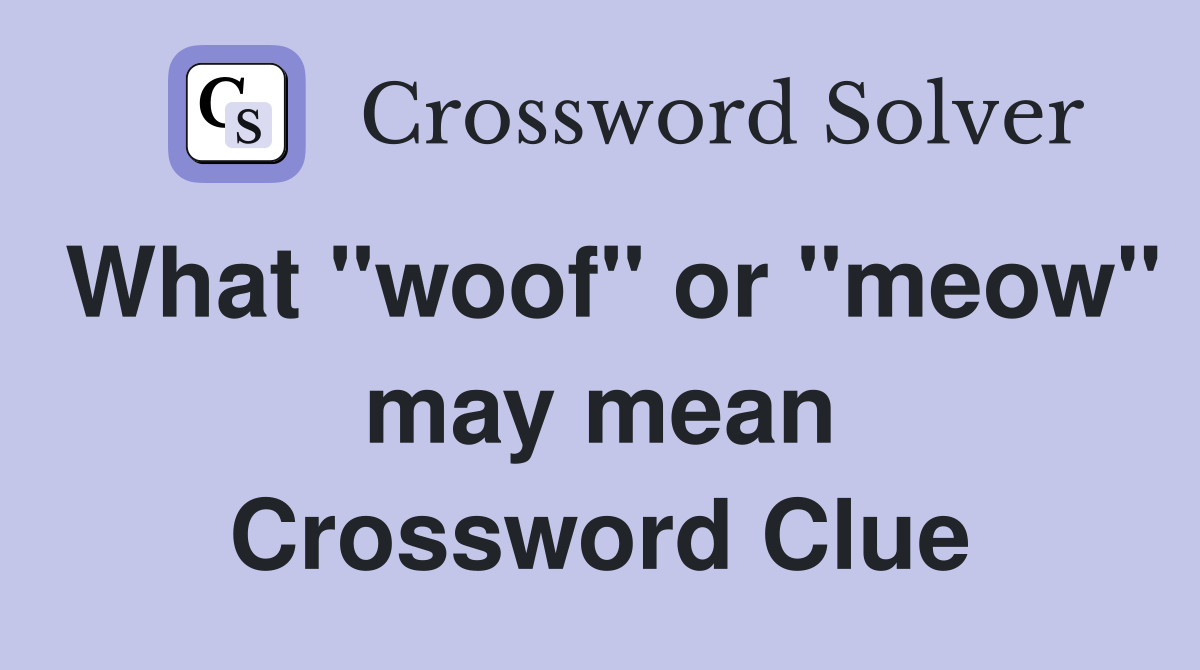 What "woof" or "meow" may mean Crossword Clue