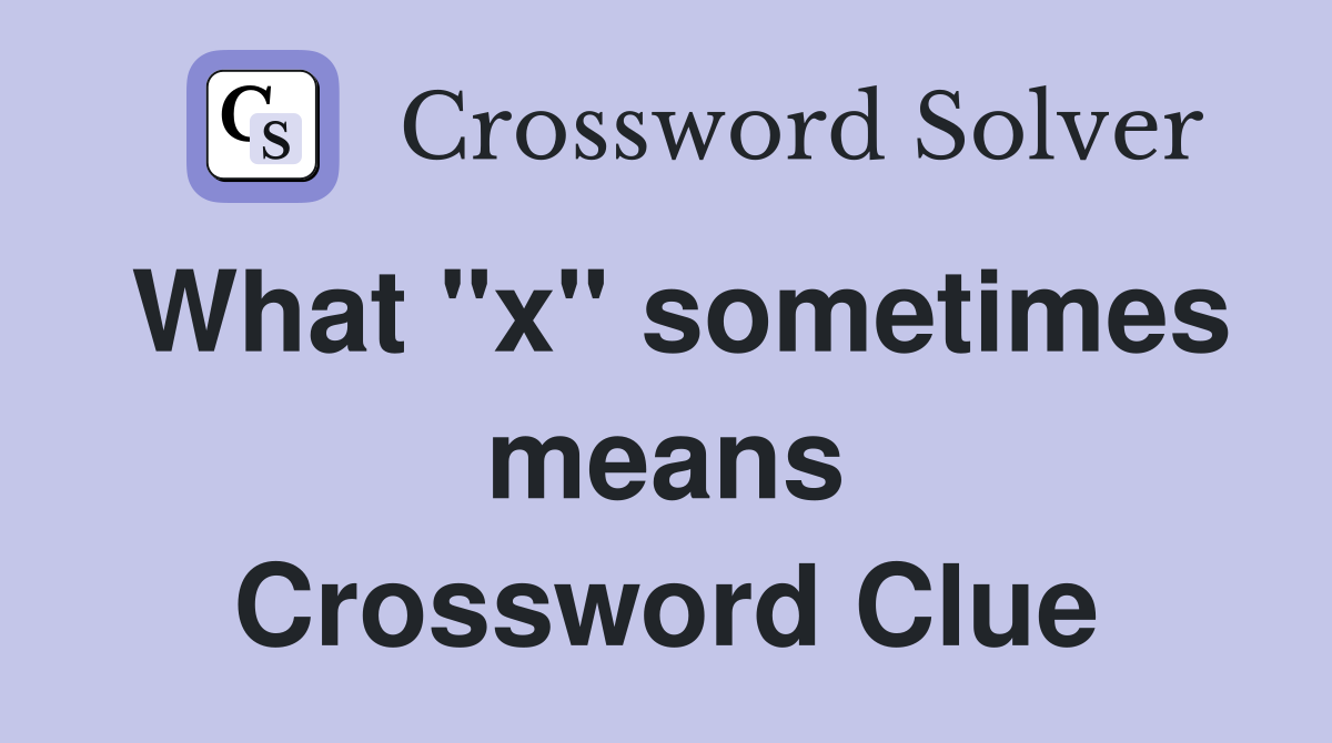 What "x" sometimes means Crossword Clue
