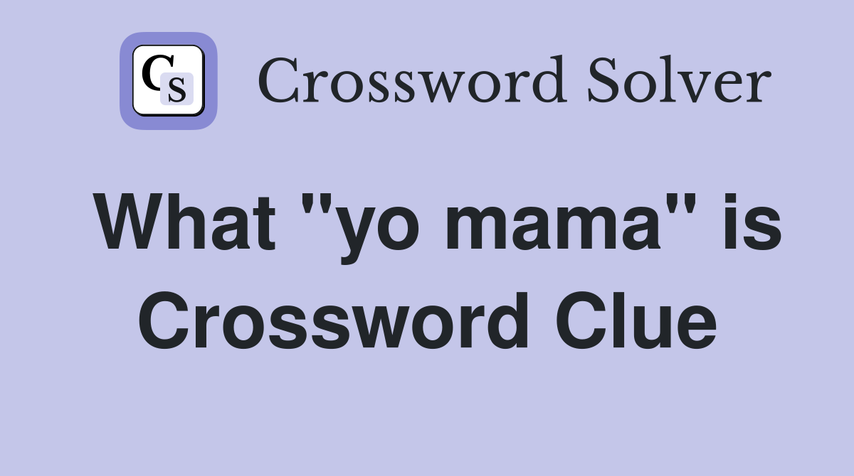 What "yo mama" is Crossword Clue