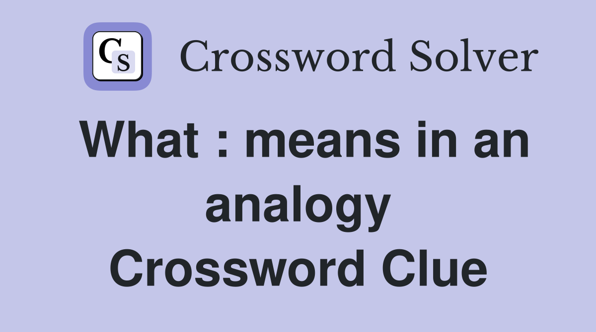 What : means in an analogy Crossword Clue
