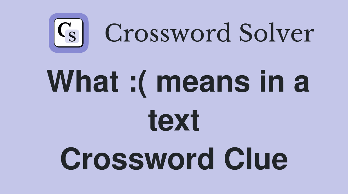 What :( means in a text Crossword Clue