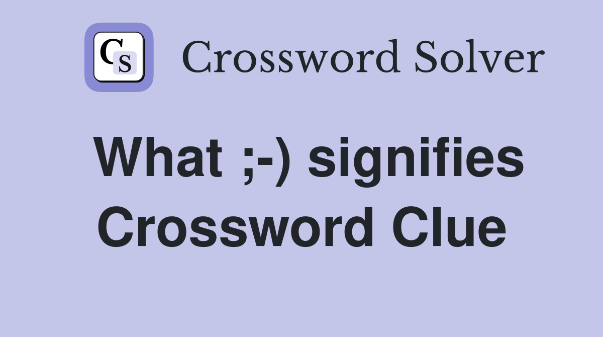 What ;-) signifies Crossword Clue