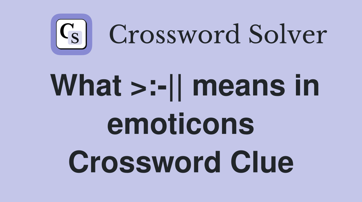 What >:-|| means in emoticons Crossword Clue
