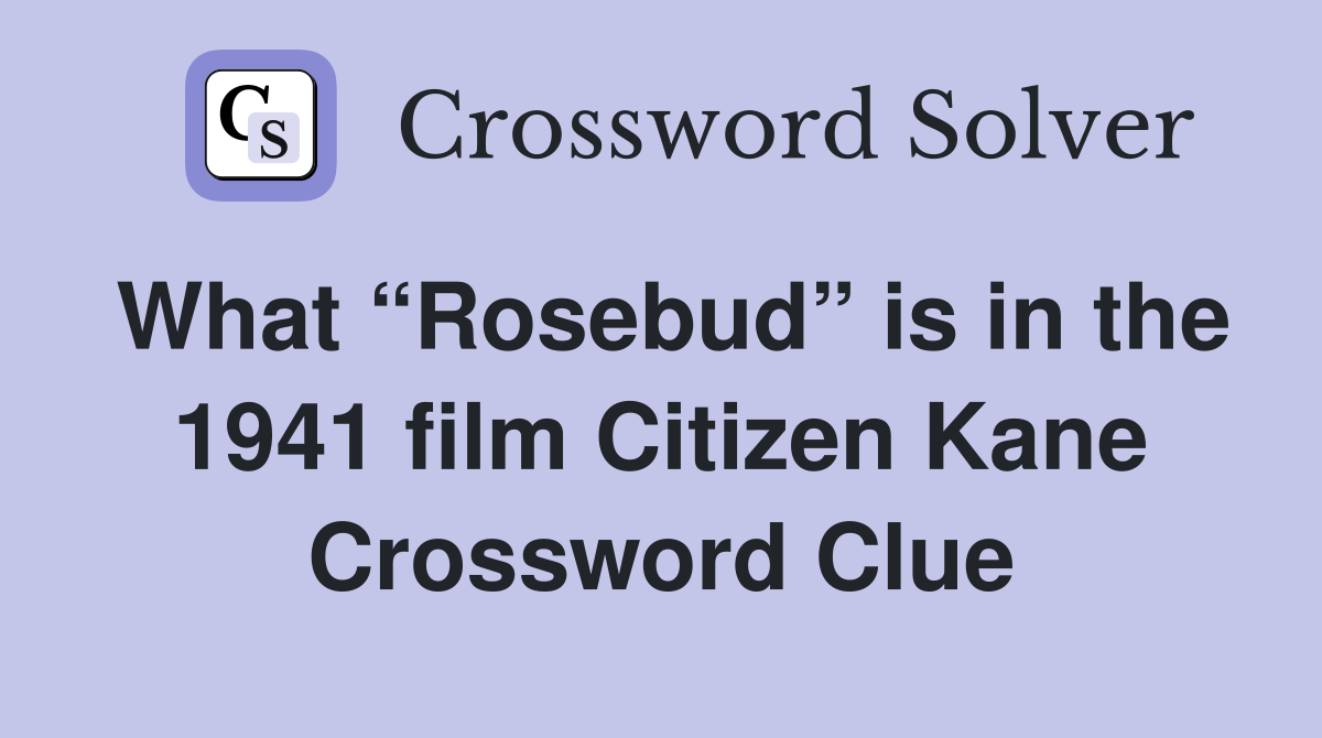 What “Rosebud” is in the 1941 film Citizen Kane Crossword Clue