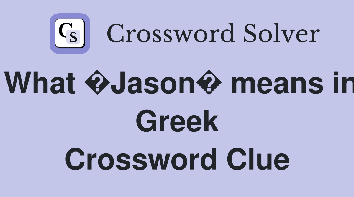 What �Jason� means in Greek Crossword Clue