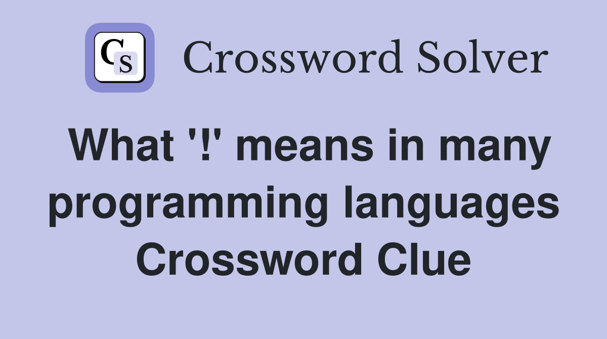 What '!' means in many programming languages Crossword Clue