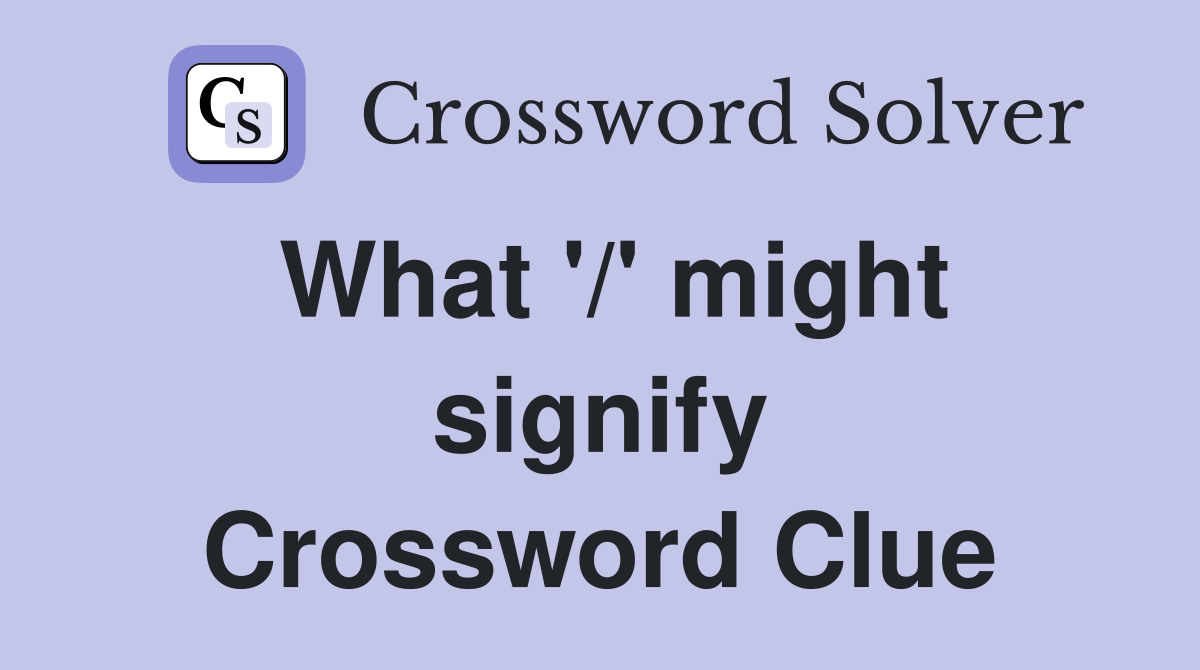 What '/' might signify Crossword Clue