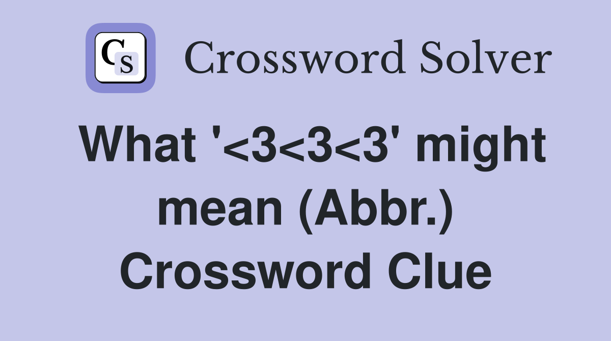 What '<3<3<3' might mean (Abbr.) Crossword Clue