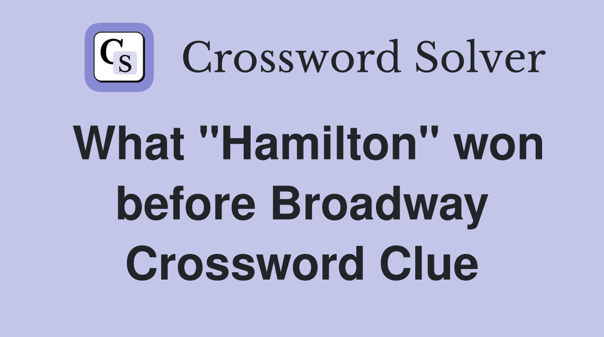 What ''Hamilton'' won before Broadway Crossword Clue