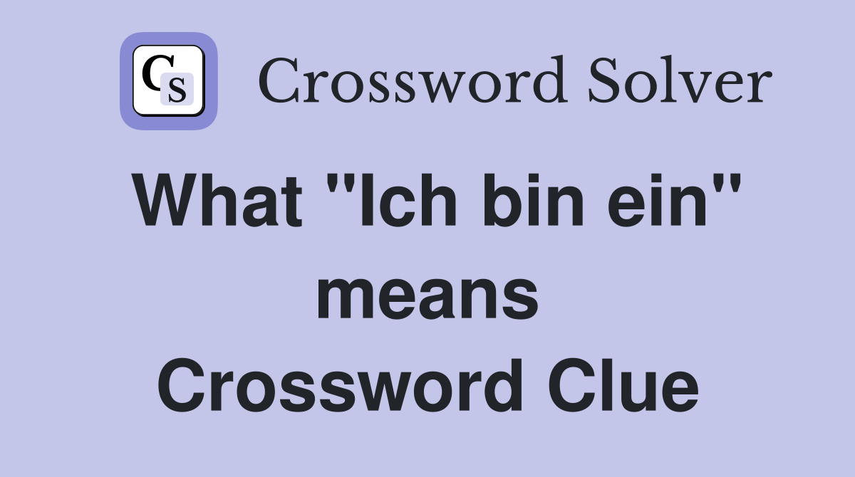 What ''Ich bin ein'' means Crossword Clue