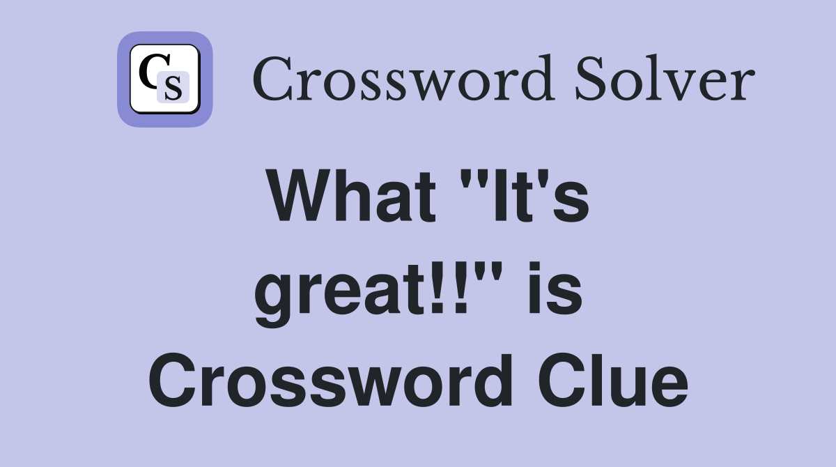 What ''It's great!!'' is Crossword Clue