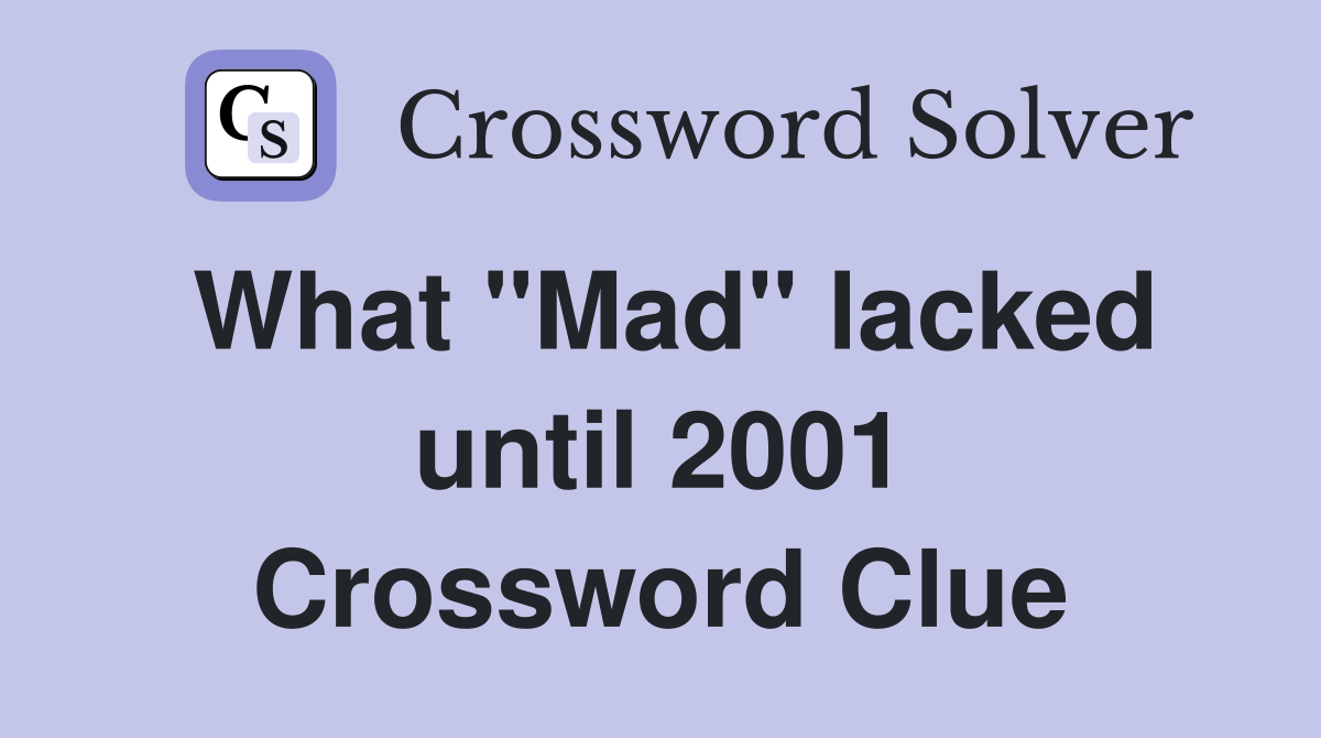 What ''Mad'' lacked until 2001 Crossword Clue