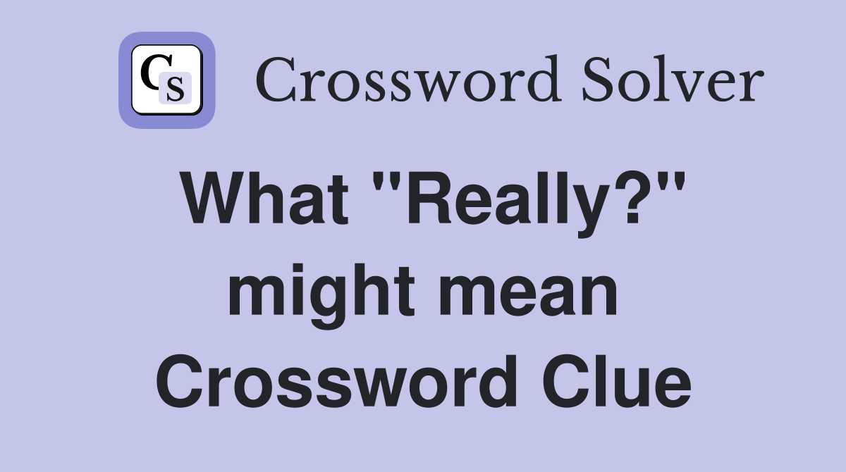 What ''Really?'' might mean Crossword Clue