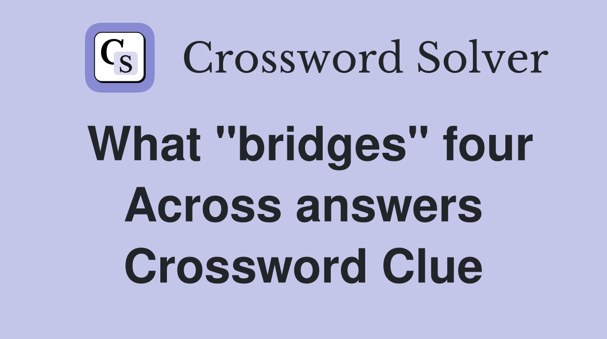 What ''bridges'' four Across answers Crossword Clue