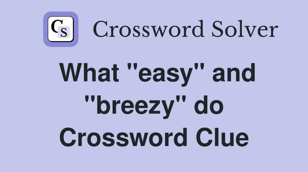 What ''easy'' and ''breezy'' do Crossword Clue