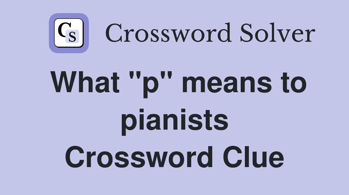 What ''p'' means to pianists Crossword Clue