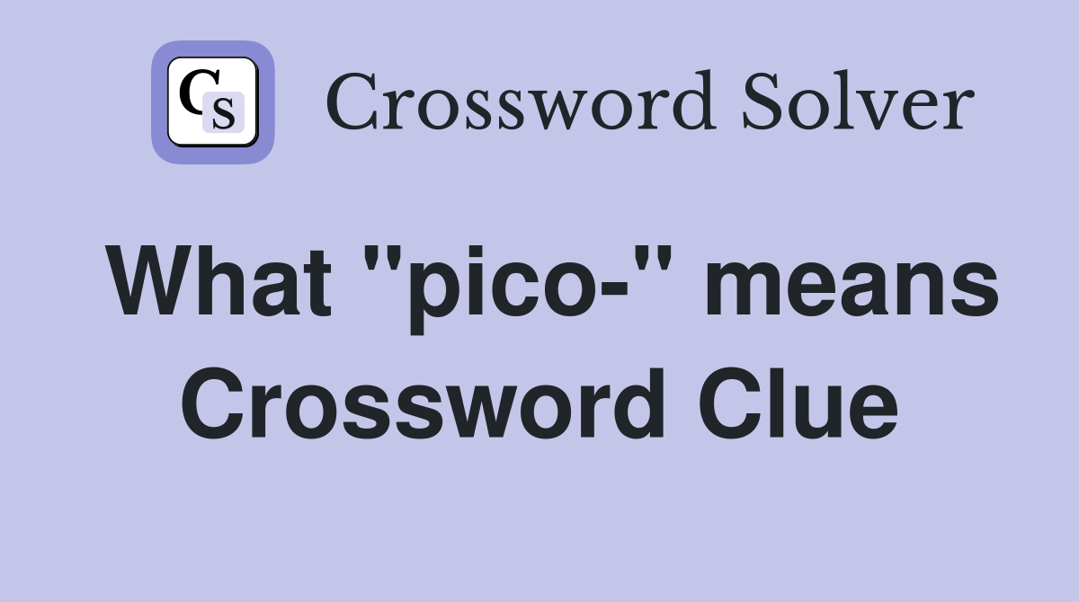 What ''pico-'' means Crossword Clue