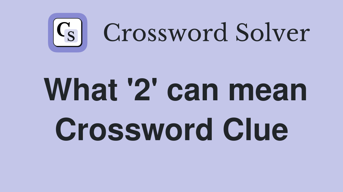 What '2' can mean Crossword Clue