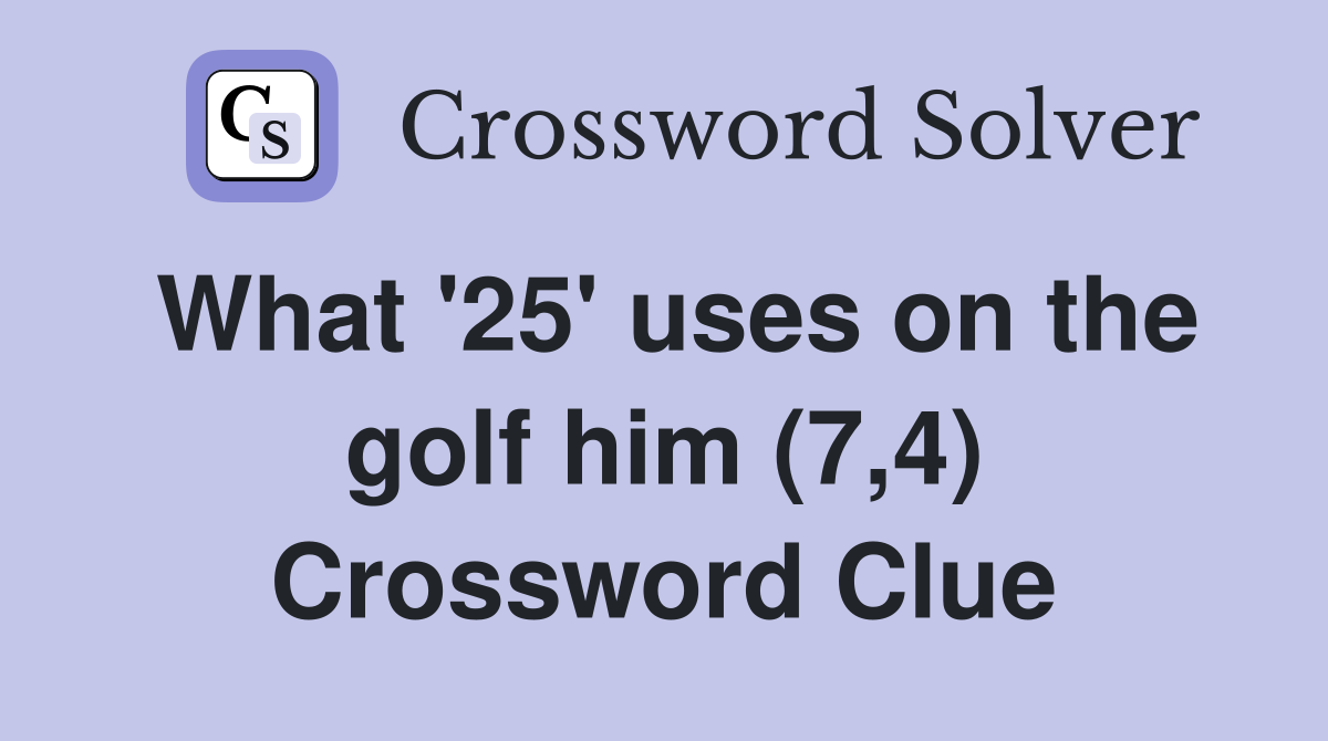 What '25' uses on the golf him (7,4) Crossword Clue