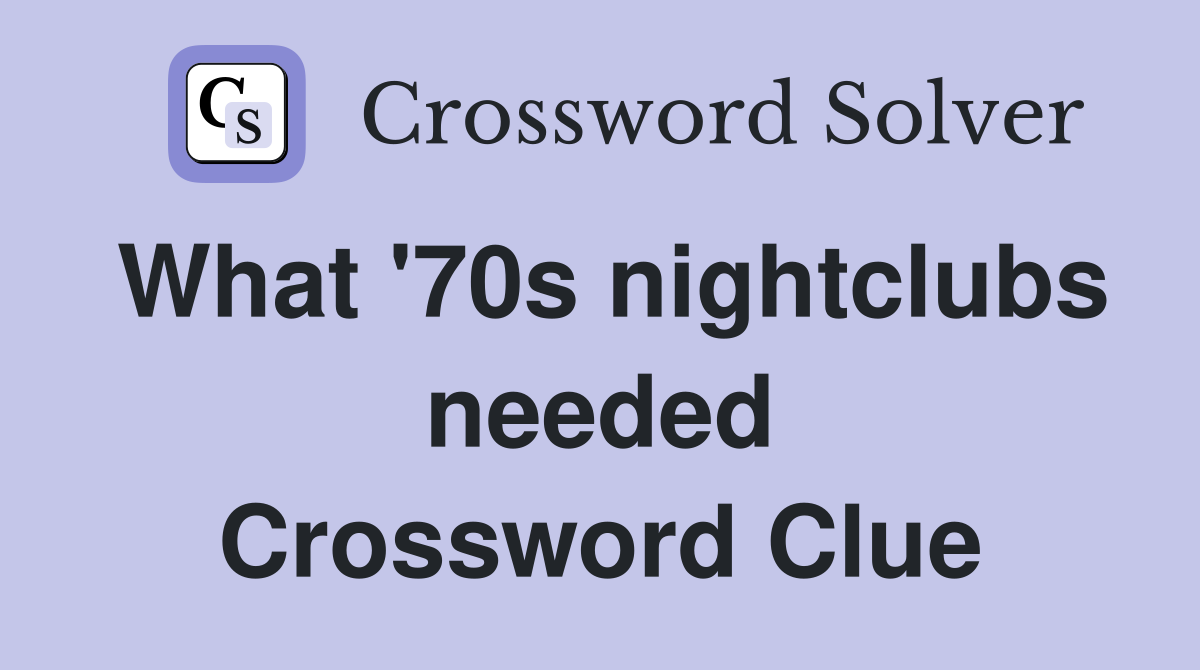 What '70s nightclubs needed Crossword Clue
