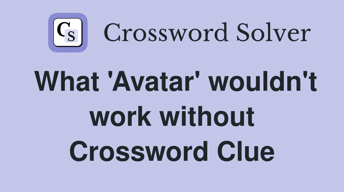 What 'Avatar' wouldn't work without Crossword Clue