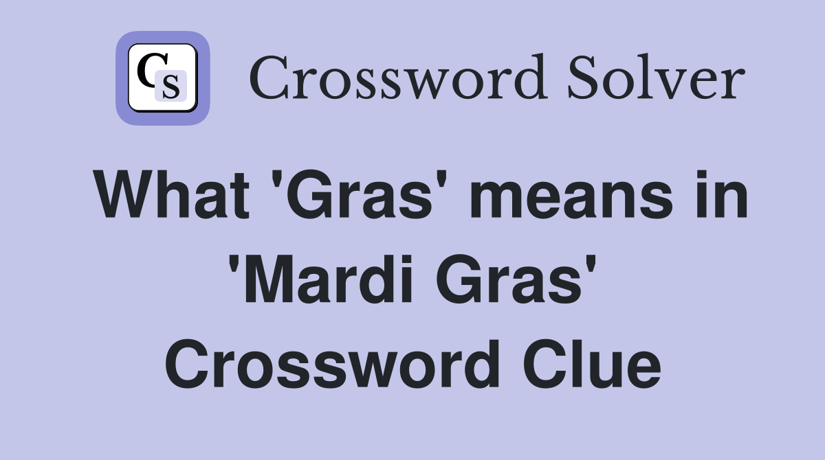What 'Gras' means in 'Mardi Gras' Crossword Clue