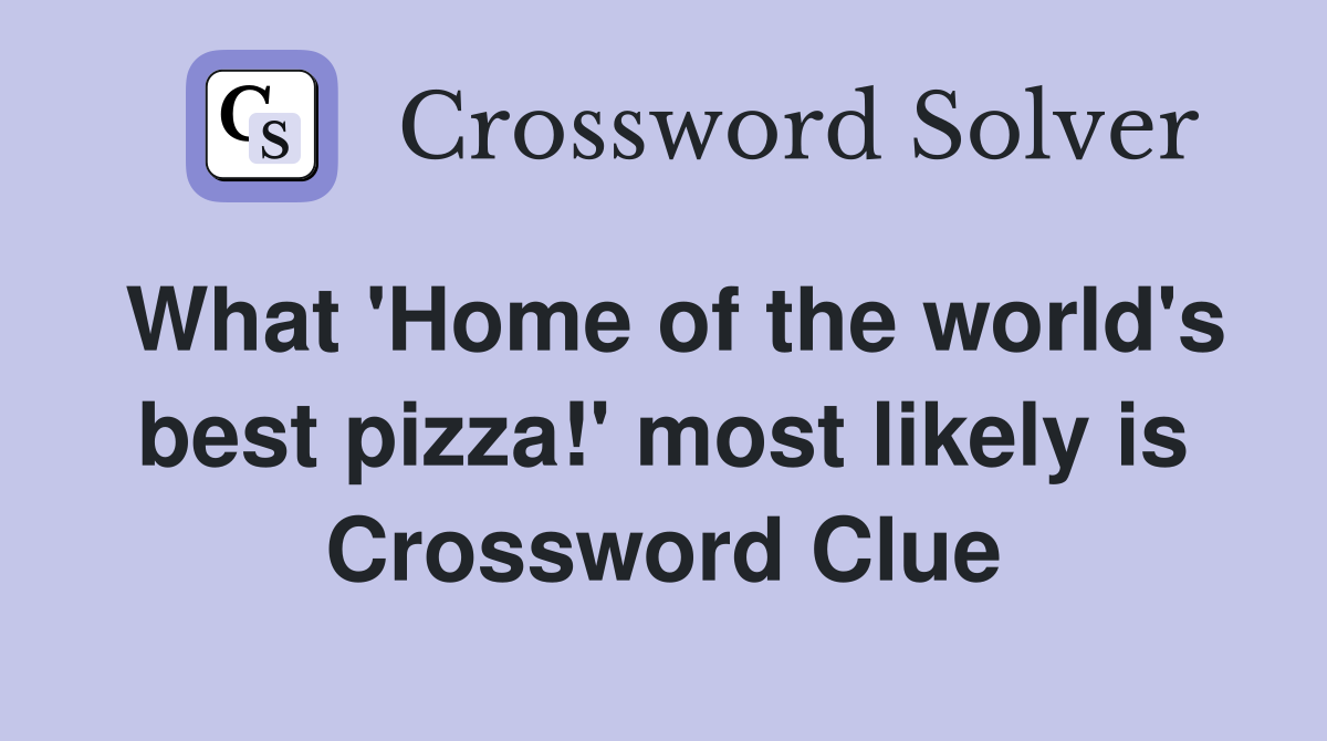 What 'Home of the world's best pizza!' most likely is Crossword Clue
